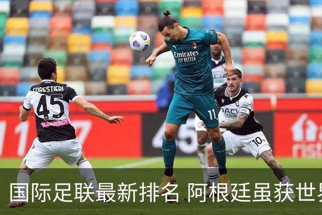 国际足联最新排名 阿根廷虽获世界杯仍落后巴西