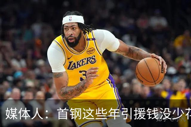 媒体人：首钢这些年引援钱没少花 成功的不多